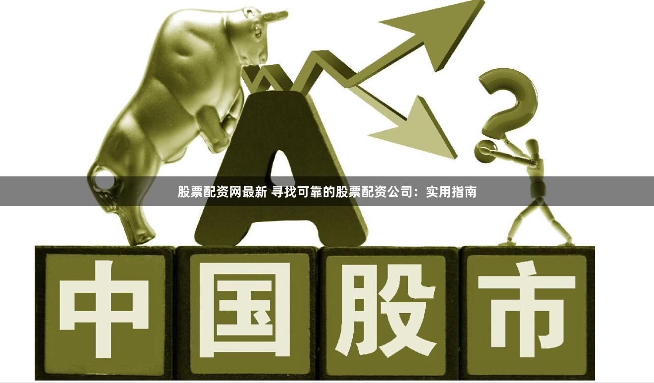 股票配资网最新 寻找可靠的股票配资公司：实用指南