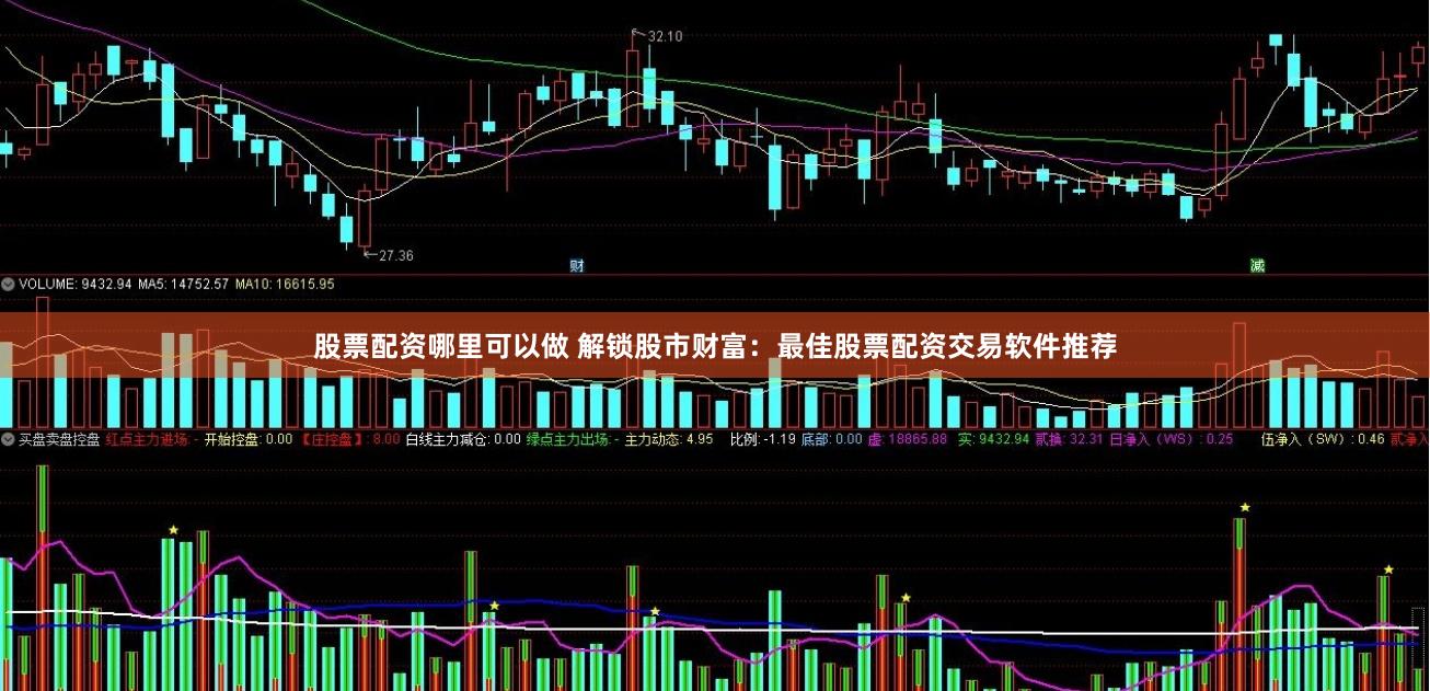 股票配资哪里可以做 解锁股市财富：最佳股票配资交易软件推荐