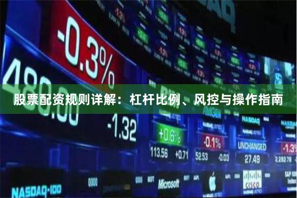股票配资规则详解:杠杆比例、风控与操作指南