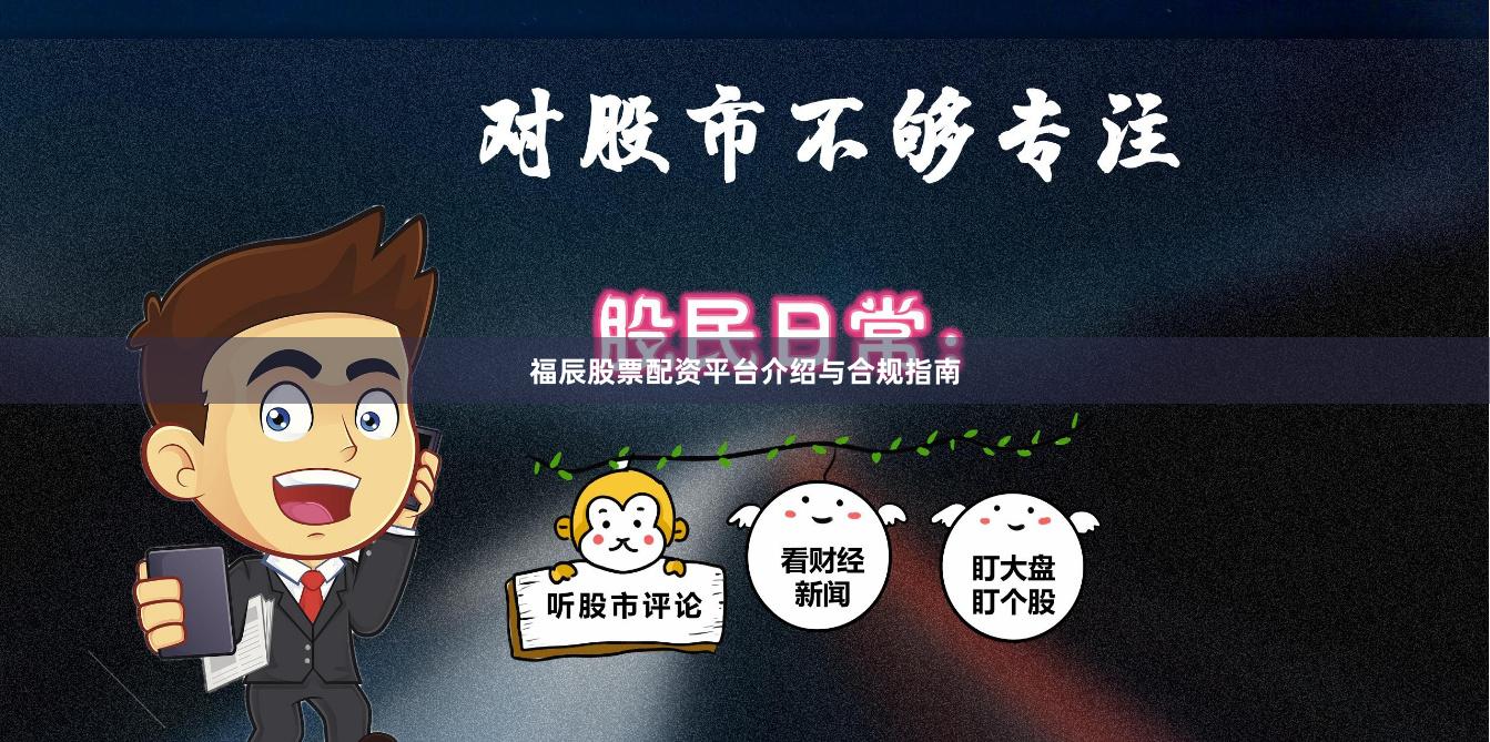 福辰股票配资平台介绍与合规指南