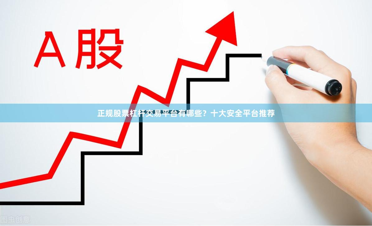正规股票杠杆交易平台有哪些？十大安全平台推荐