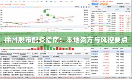 徐州股市配资指南：本地资方与风控要点