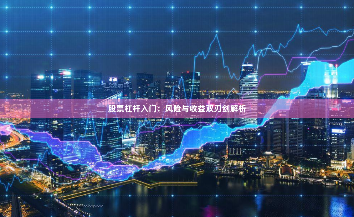 股票杠杆入门:风险与收益双刃剑解析