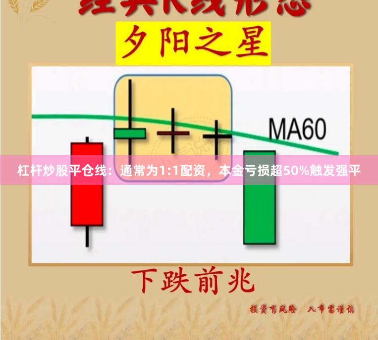 杠杆炒股平仓线：通常为1:1配资，本金亏损超50%触发强平
