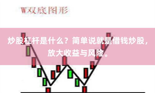 炒股杠杆是什么？简单说就是借钱炒股，放大收益与风险。