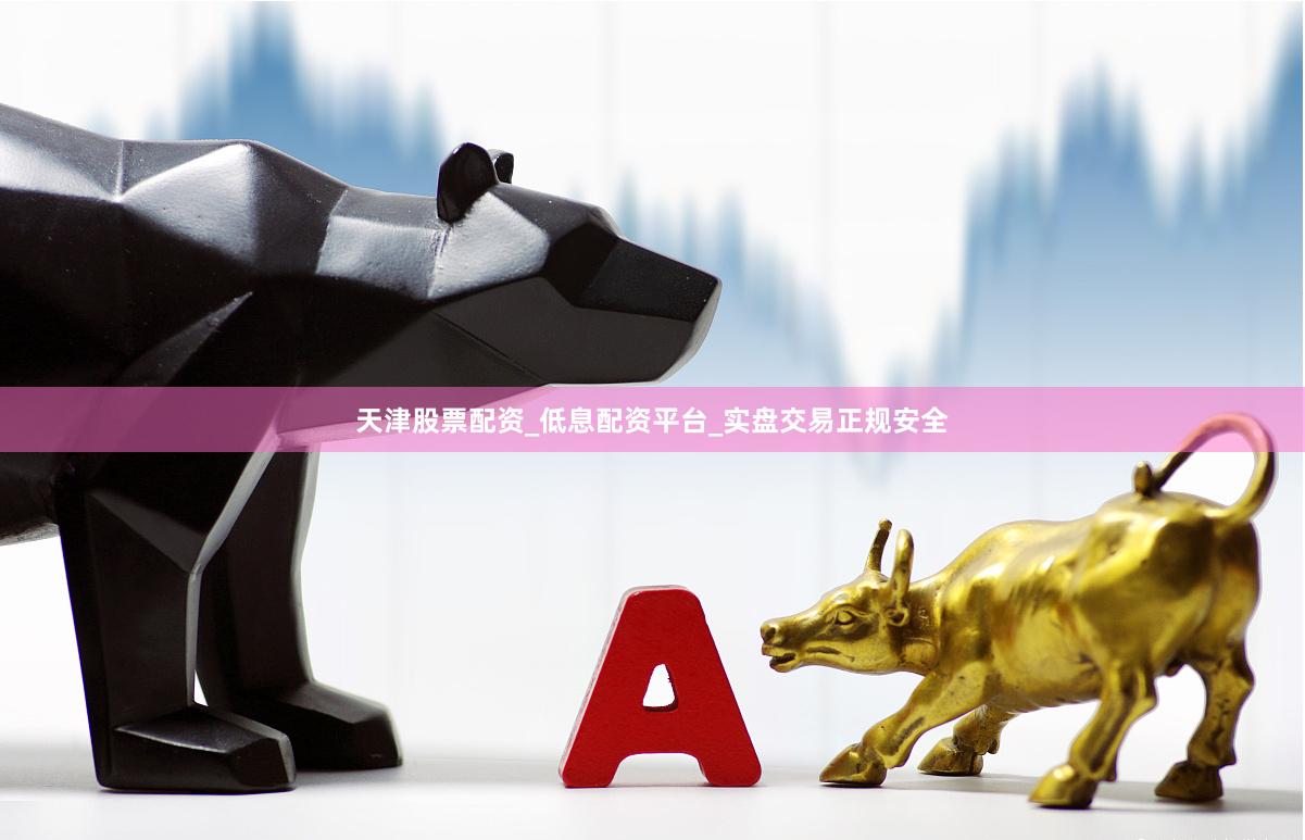 天津股票配资_低息配资平台_实盘交易正规安全